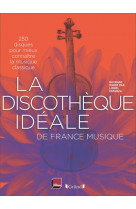 La discotheque ideale de france musique - 250 disques pour mieux connaitre la musique classique
