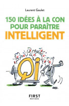 Petit livre de 150 idees a la con pour paraitre intelligent