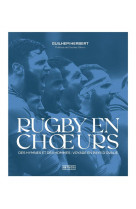 Rugby en choeurs - des hymnes et des hommes : voyage en pays d'ovalie