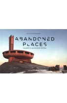 Abandoned places - images d-un monde perdu