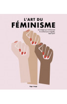 L'art du feminisme - les images qui ont faconne le combat pour l'egalite, 1857-2017 - tome 2