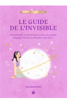 Le guide de l-invisible - mediumnite, communication avec les guides, passage d-ames, purification de