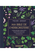 Ma bible de l'herboristerie - edition de luxe - les plantes mode d'emploi : en tisanes, en gelules,