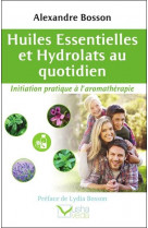 Huiles essentielles et hydrolats au quotidien - initiation pratique a l-aromatherapie