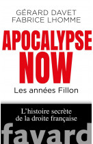 Apocalypse now - les annees fillon. l'histo ire secrete de la droite francaise