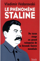 Le phenomene staline - du tyran rouge au grand vainqueur de la seconde guerre mondiale
