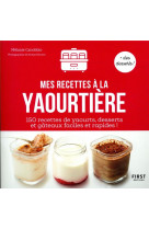 Mes recettes a la yaourtiere - 150 recettes de yaourts, desserts et gateaux faciles et rapides !
