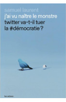 J'ai vu naitre le monstre - twitter va-t-il tuer la #democratie ?