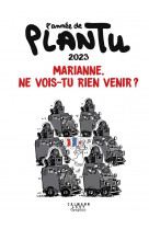 L-annee de plantu - marianne, ne vois-tu rien venir ? - l-annee de plantu 2023 - marianne, ne vois-t