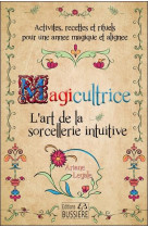 Magicultrice - l-art de la sorcellerie intuitive - activites, recettes et rituels pour une annee mag