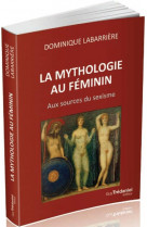 La mythologie au feminin  -  aux sources du sexisme