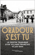Oradour s-est tu - le destin tragique d-un village francais - 10 juin 1944