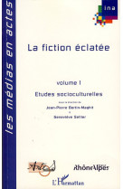 La fiction eclatee - volume 1 - etudes socioculturelles