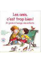 Les amis c'est trop bien !  -  un guide a l'usage des enfants