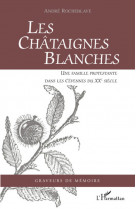 Les chataignes blanches  -  une famille protestante dans les cevennes du xxe siecle