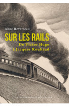 Sur les rails - de victor hugo a jacques roubaud