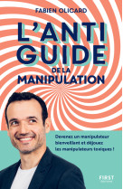 L'antiguide de la manipulation - devenez un manipulateur bienveillant et déjouez les manipulateurs t