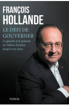 Le défi de gouverner - la gauche et le pouvoir de l'affaire dreyfus jusqu'à nos jours