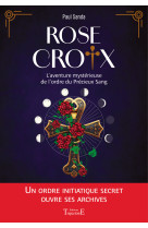 Rose-croix - l'aventure mysterieuse de lordre du precieux sang