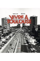 Vivre a toulouse 1950-1980