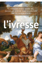 L'ivresse. comment nous avons bu, dansé et titubé sur le chemin de la civilisation