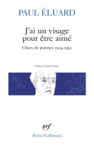 J'ai un visage pour etre aime - choix de poemes 1914-1951