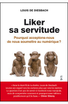 Liker sa servitude. pourquoi acceptons-nous de nous soumettre au numérique ?