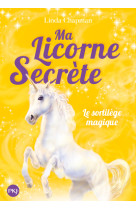 Ma licorne secrète - tome 1 le sortilège magique