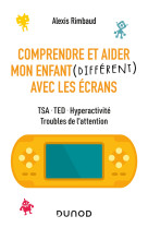 Comprendre et aider mon enfant différent avec les écrans - tsa, ted, hyperactivité, troubles de