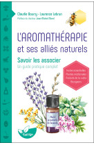 L'aromathérapie et ses alliés naturels - savoir les associer