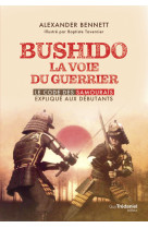 Bushido la voie du guerrier - le code des samouraïs expliqué aux débutants