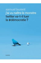 J'ai vu naître le monstre - twitter va-t-il tuer la #démocratie ?