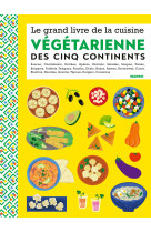 Le grand livre de la cuisine végétarienne des 5 continents