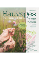 Sauvages et comestibles - 50 plantes à cueillir, 50 recettes à cuisiner