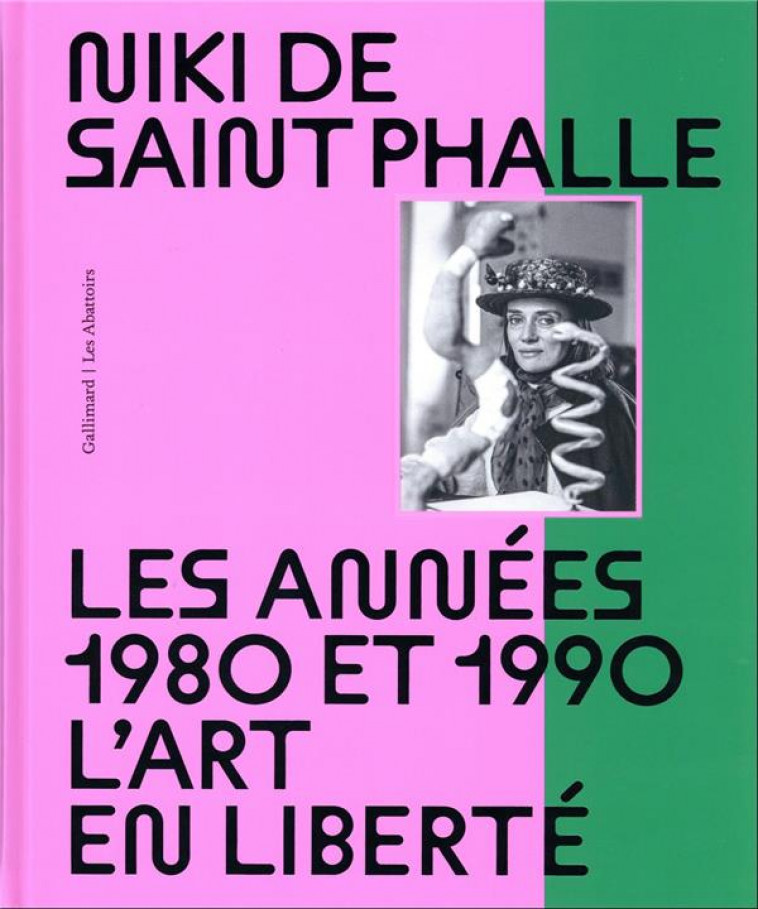 NIKI DE SAINT PHALLE - LES ANNEES 1980 ET 1990. L'ART EN LIBERTE - COLLECTIF - GALLIMARD