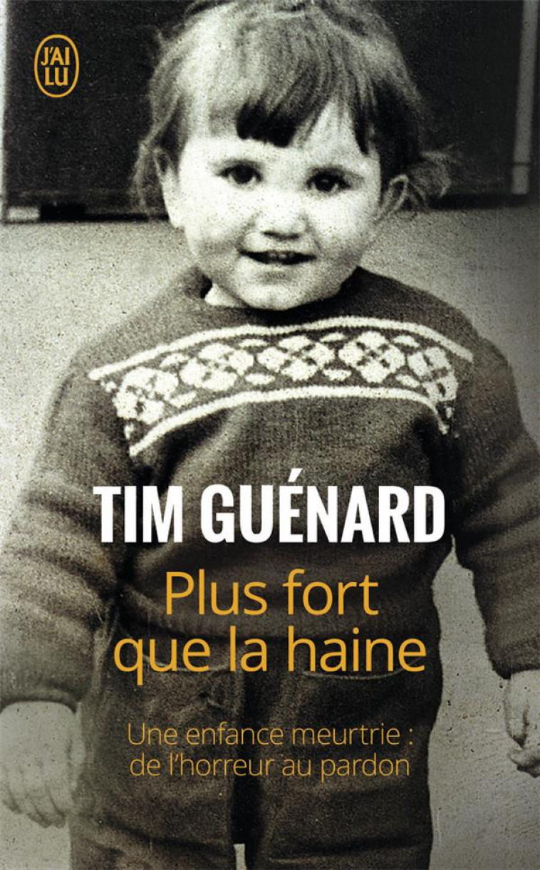 PLUS FORT QUE LA HAINE - UNE ENFANCE MEURTRIE : DE L'HORREUR AU PARDON - GUENARD TIM - J'AI LU