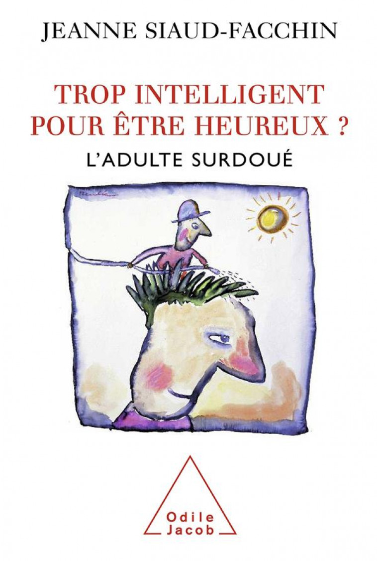 TROP INTELLIGENT POUR ETRE HEUREUX ? - L'ADULTE SURDOUE - SIAUD-FACCHIN JEANNE - JACOB