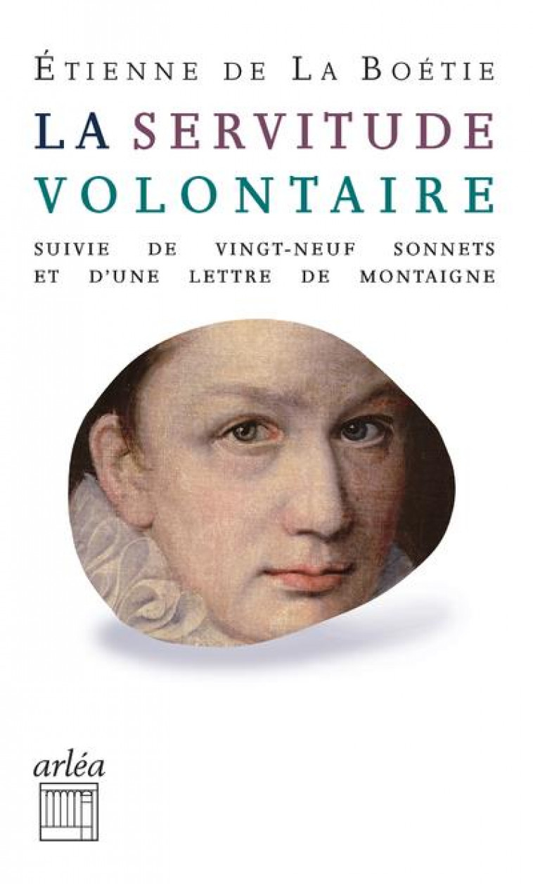 LA SERVITUDE VOLONTAIRE - SUIVI DE VINGT-NEUF SONNETS ET D'UNE LETTRE DE MONTAIGNE A MON PERE - LA BOETIE/PINGANAUD - ARLEA