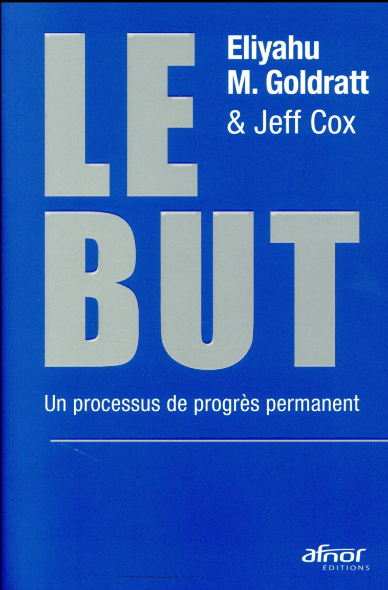 LE BUT - UN PROCESSUS DE PROGRES PERMANENT - GOLDRATT/COX - Afnor