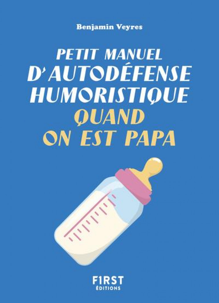 PETIT MANUEL D'AUTODEFENSE HUMORISTIQUE QUAND ON EST PAPA - VEYRES BENJAMIN - FIRST