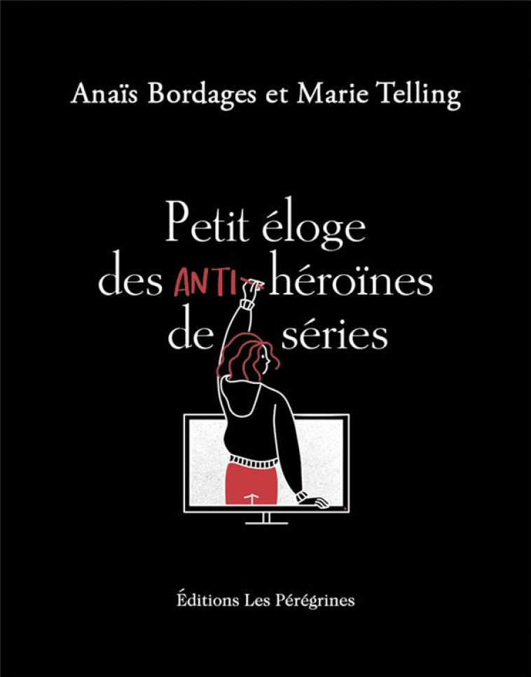 PETIT ELOGE DES ANTI-HEROINES DE SERIES - TELLING/BORDAGES - BOURIN