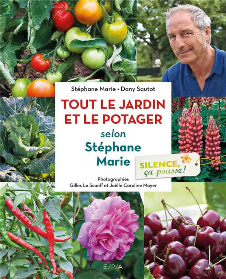 SILENCE, CA POUSSE ! LE JARDIN ET LE POTAGER DE STEPHANE MARIE - MARIE/SAUTOT/MAYER - EPA