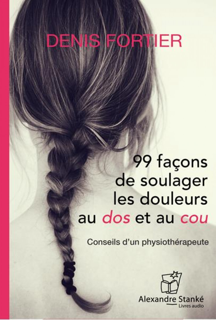 99 FACONS DE SOULAGER LES DOULEURS AU DOS ET AU COU - FORTIER DENIS - ALEXANDRE STANKÉ