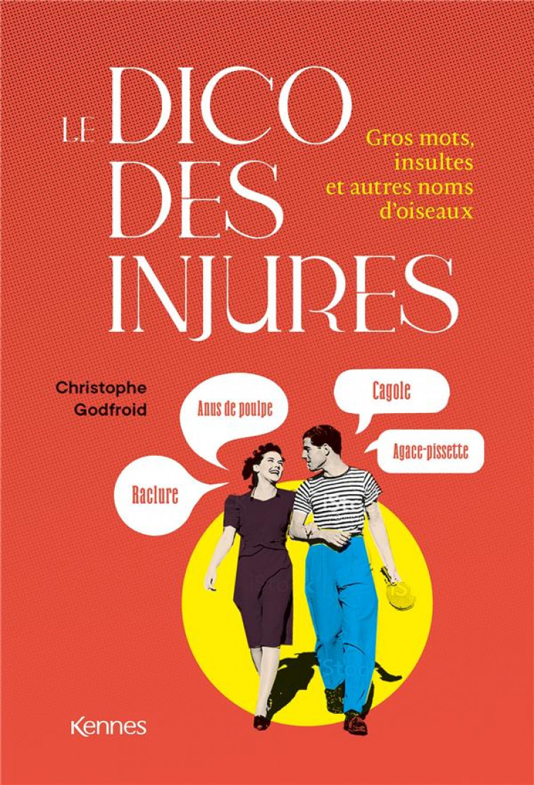 LE DICO DES INJURES - GROS MOTS, INSULTES ET AUTRES NOMS D'OISEAUX - GODFROID CHRISTOPHE - KENNES EDITIONS