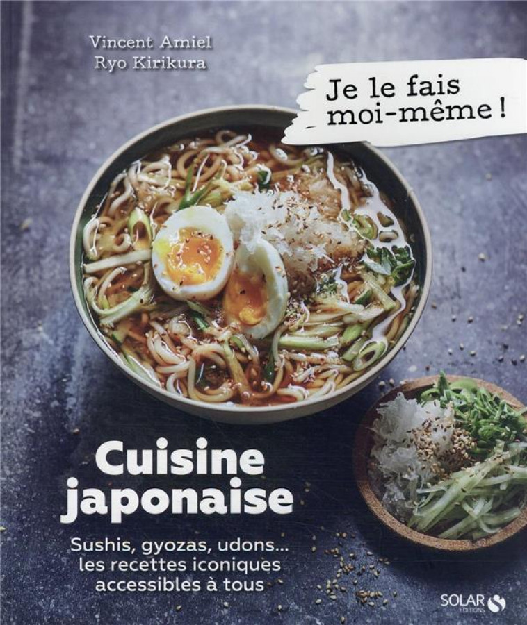 CUISINE JAPONAISE - SUSHIS, GYOZA, UDONS... LES RECETTES ICONIQUES ACCESSIBLES A TOUS - AMIEL/KIRIKURA - SOLAR