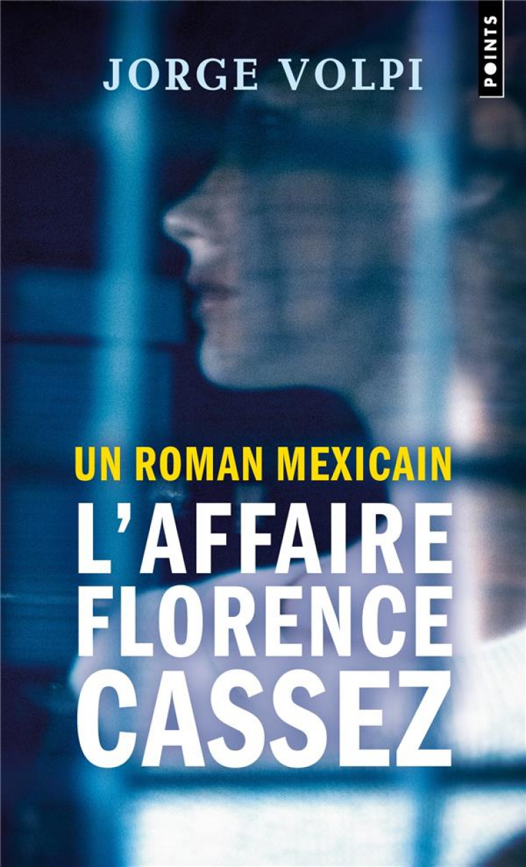 UN ROMAN MEXICAIN : L'AFFAIRE FLORENCE CASSEZ - VOLPI JORGE - POINTS