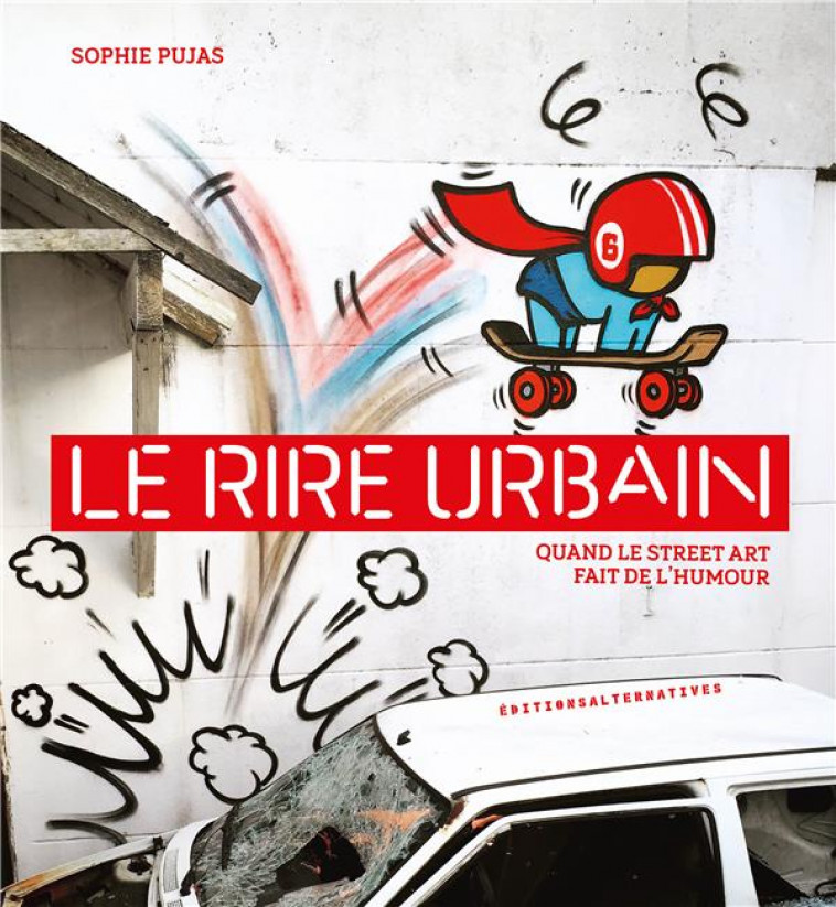 LE RIRE URBAIN - QUAND LE STREET ART FAIT DE L'HUMOUR - PUJAS SOPHIE - GALLIMARD