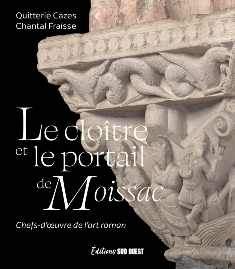 LE CLOITRE ET LE PORTAIL DE MOISSAC - CHEFS-D-UVRE DE L-ART ROMAN - Quitterie Cazes - SUD OUEST