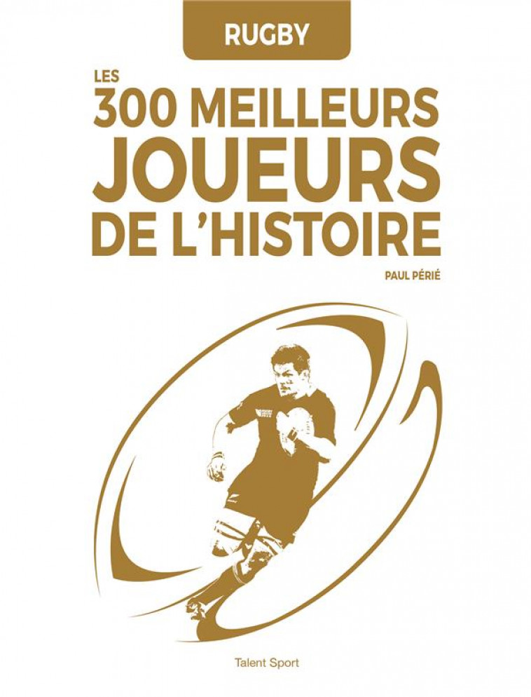 RUGBY : LES 300 MEILLEURS JOUEURS DE L'HISTOIRE - PAUL PERIE - TALENT SPORT