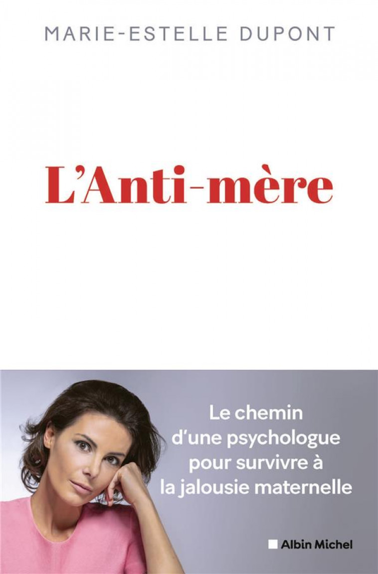 L'ANTI-MERE - UNE PSYCHOLOGUE RACONTE COMMENT ELLE A SURVECU A UNE MERE MALTRAITANTE - DUPONT MARIE-ESTELLE - ALBIN MICHEL